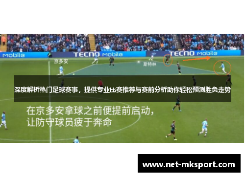 深度解析热门足球赛事，提供专业比赛推荐与赛前分析助你轻松预测胜负走势