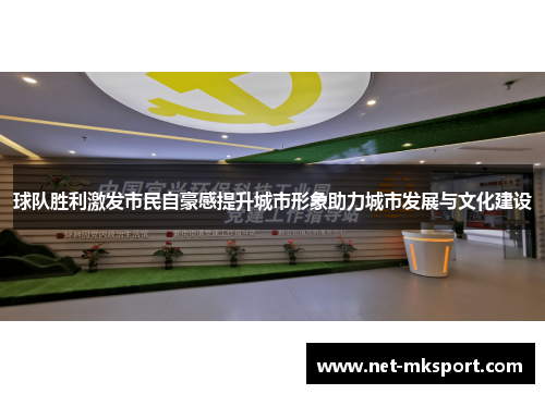 球队胜利激发市民自豪感提升城市形象助力城市发展与文化建设