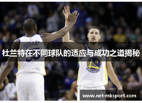杜兰特在不同球队的适应与成功之道揭秘