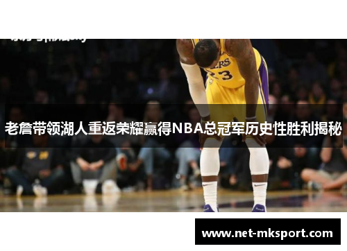 老詹带领湖人重返荣耀赢得NBA总冠军历史性胜利揭秘