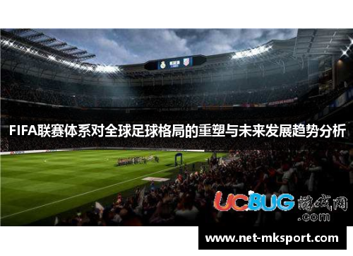 FIFA联赛体系对全球足球格局的重塑与未来发展趋势分析