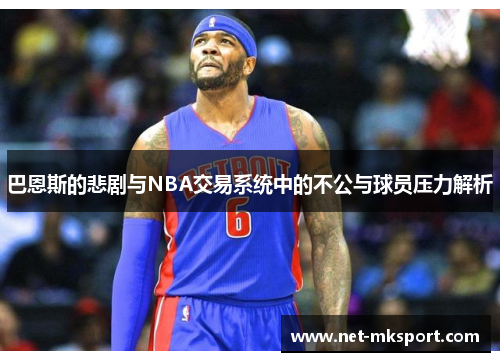 巴恩斯的悲剧与NBA交易系统中的不公与球员压力解析