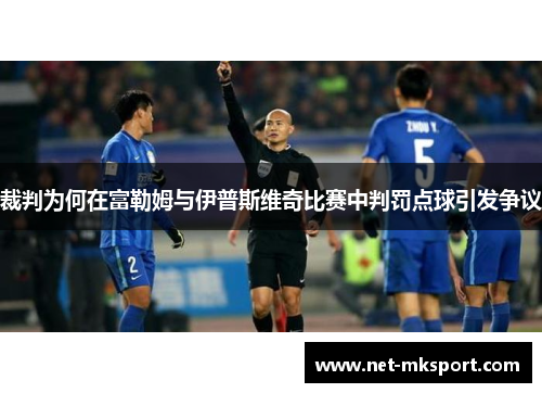 裁判为何在富勒姆与伊普斯维奇比赛中判罚点球引发争议