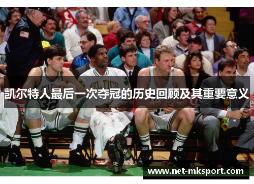 凯尔特人最后一次夺冠的历史回顾及其重要意义